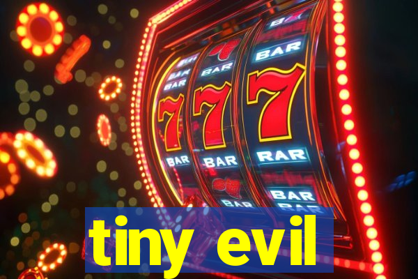 tiny evil